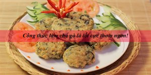 Công thức làm chả gà lá lốt thơm ngon nức mũi