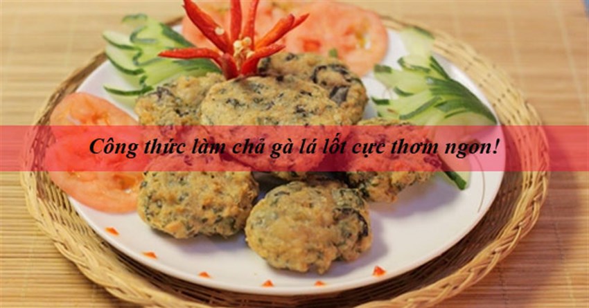 Công thức làm chả gà lá lốt thơm ngon nức mũi