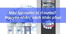 Khắc phục triệt để máy lọc nước bị rỉ nước