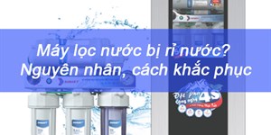 Khắc phục triệt để máy lọc nước bị rỉ nước