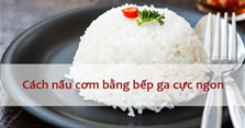 Cách nấu cơm bằng bếp ga thơm - dẻo - không nhão