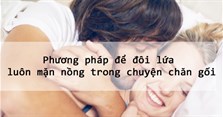 Làm thế nào để 2 vợ chồng luôn mặn nồng chuyện chăn gối?
