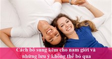 Cách bổ sung kẽm cho nam giới và những lưu ý không thể bỏ qua