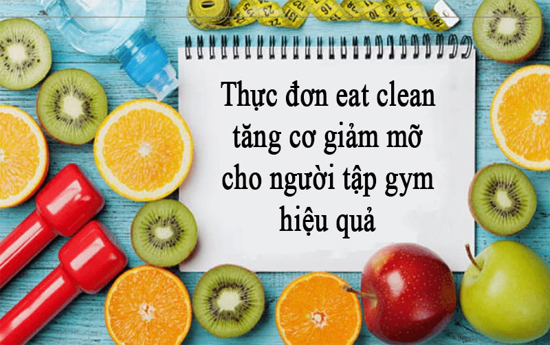 Xây dựng thực đơn eat clean cho người tập gym tăng cân giảm mỡ