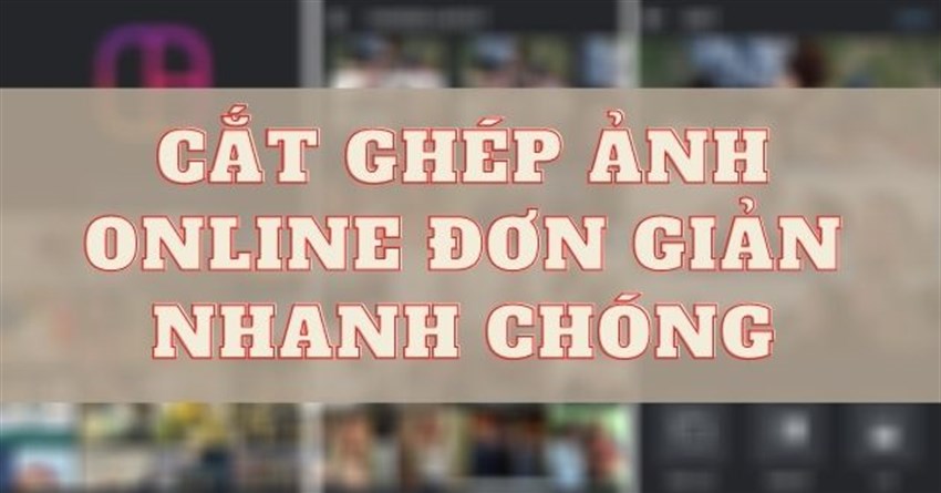 Ghép ảnh online cực dễ không cần tải phần mềm trên máy tính, điện thoại