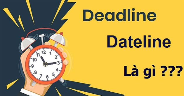 Phân biệt Deadline và Dateline Phân biệt Deadline và Dateline