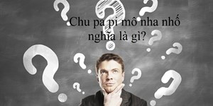 Chu pa pi mô nha nhố nghĩa là gì? Sử dụng trong trường hợp nào?