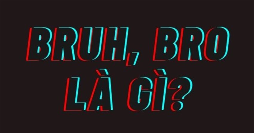 Bruh là gì? Bro là gì?