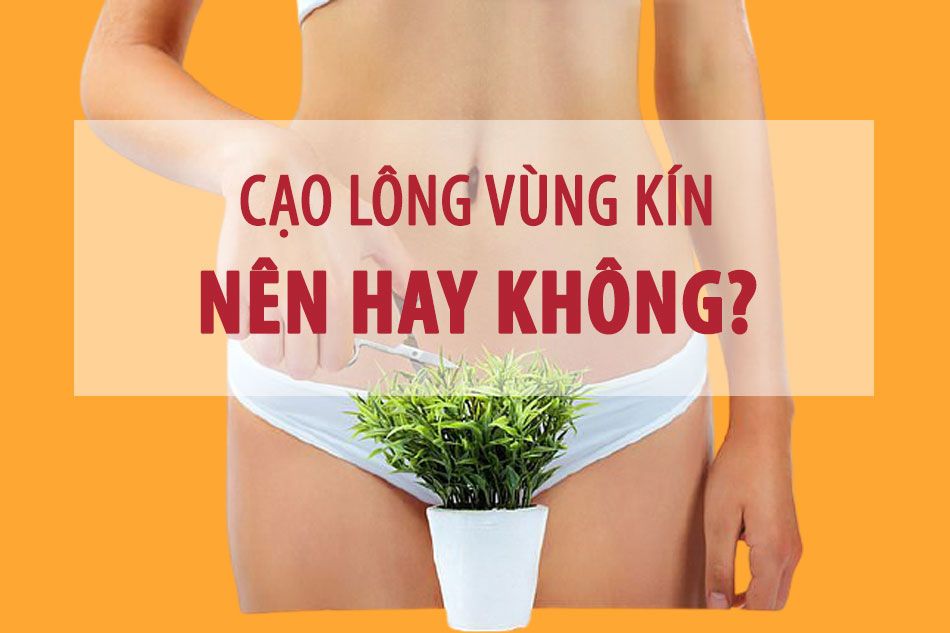Phụ nữ có nên cạo lông vùng kín không?