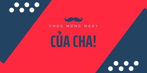 Hình ảnh chúc mừng Ngày của Cha đẹp, ý nghĩa thay lời chúc