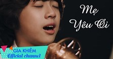 Lời bài hát Mẹ yêu ơi, karaoke - Gia Khiêm thể hiện