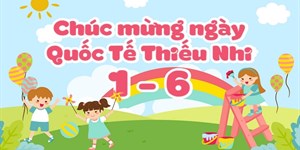 Ngày Quốc tế Thiếu nhi 1/6 có được nghỉ không?