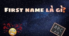 First name là gì? First name là tên hay họ?
