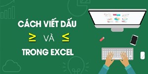 Cách gõ dấu lớn hơn hoặc bằng, nhỏ hơn hoặc bằng trong Excel, Word