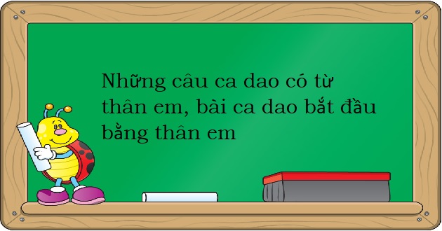 Những câu ca dao có từ thân em Những câu ca dao có từ thân em