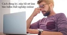 Cách đăng ký, nộp hồ sơ làm bảo hiểm thất nghiệp online