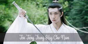 Tên tiếng Trung Quốc hay cho nam ý nghĩa nhất