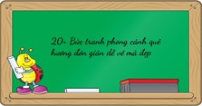 20+ Bức tranh phong cảnh quê hương đơn giản dễ vẽ mà đẹp