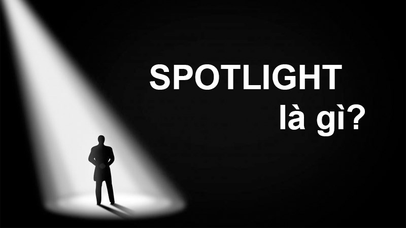 Tìm hiểu spotlight là gì Tìm hiểu spotlight là gì