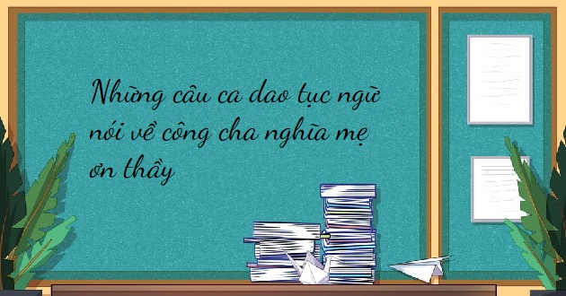 Những câu ca dao tục ngữ nói về công cha nghĩa mẹ ơn thầy