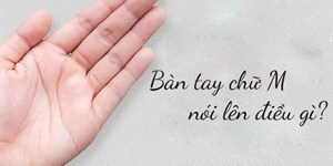 Bàn tay chữ M nói lên điều gì? Những người nổi tiếng có bàn tay chữ M