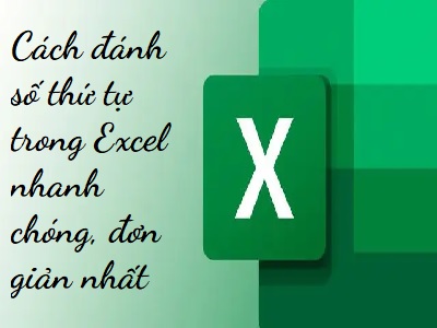 3 Cách đánh số thứ tự trong Excel nhanh chóng, đơn giản nhất