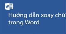 Cách xoay chữ ngang, dọc, quay ngược 180 độ trong Word cực đơn giản