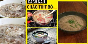 Cháo thịt bò nấu với rau gì? Cách nấu cháo thịt bò cho bé ngon, mềm nhất