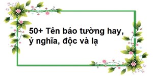 50+ Tên báo tường hay, ý nghĩa, độc và lạ