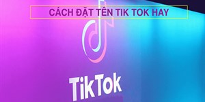 Cách đặt tên ID TikTok hay, đẹp cho nữ, nam