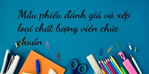 Mẫu phiếu đánh giá và xếp loại chất lượng viên chức chuẩn