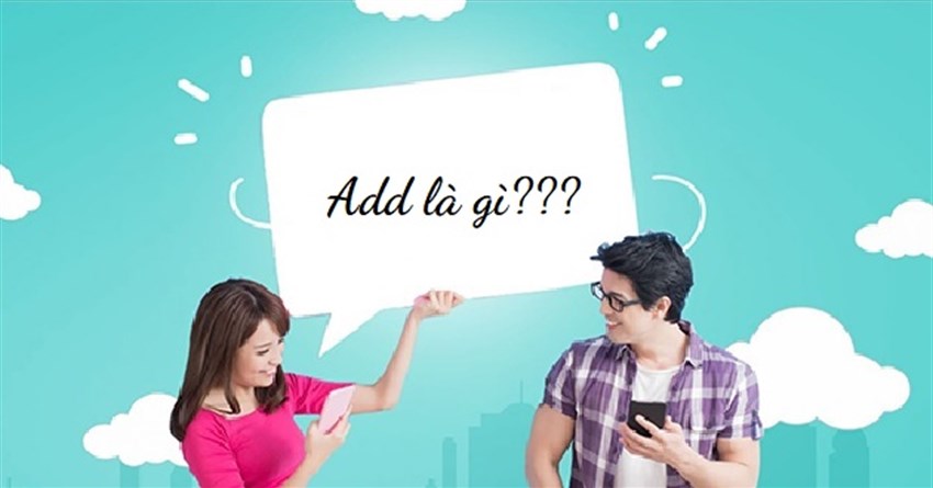 Add là gì? Add nick trên Facebook nghĩa là gì?