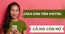 4 Cách ứng tiền Viettel khi còn nợ cước, chưa đủ điều kiện