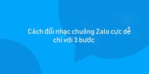 Cách đổi nhạc chuông Zalo cực dễ chỉ với 3 bước