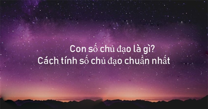 Con số chủ đạo là gì? Cách tính số chủ đạo chuẩn nhất