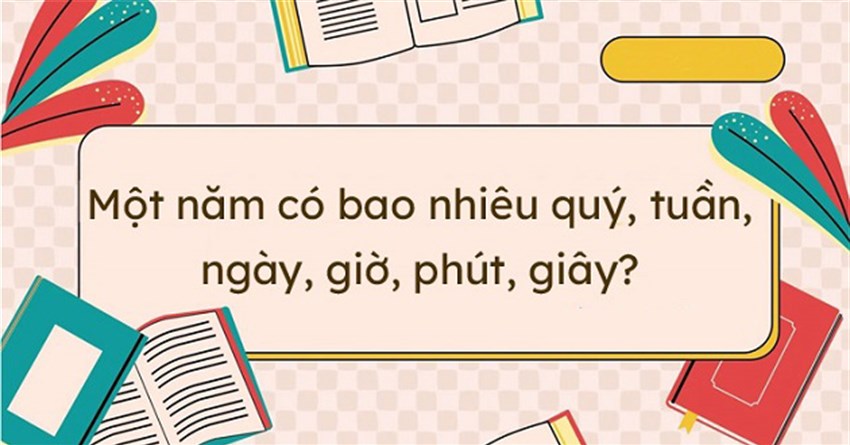 1 năm có mấy quý? 1 quý là bao nhiêu tháng, ngày?