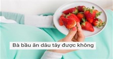 Dâu tây có tác dụng gì? Bà bầu ăn dâu tây có tốt không?
