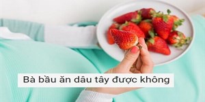 Dâu tây có tác dụng gì? Bà bầu ăn dâu tây có tốt không?