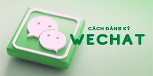 2 Cách đăng ký Wechat 2022 nhanh chóng, đơn giản nhất