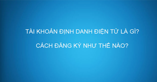 Tài khoản định danh điện tử là gì