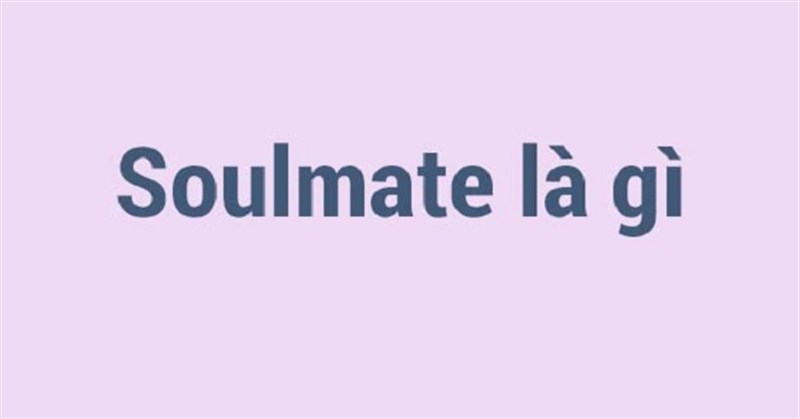 Soulmate là gì? Dấu hiệu của Soulmate như thế nào?