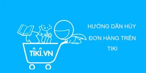 5 Cách hủy đơn hàng trên Tiki đơn giản đảm bảo thành công
