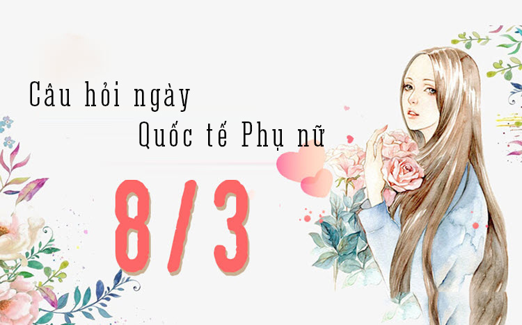 Câu hỏi giao lưu ngày 8/3 có đáp án