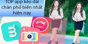 10 App kéo chân dài miễn phí giúp bạn có đôi chân vạn người mê