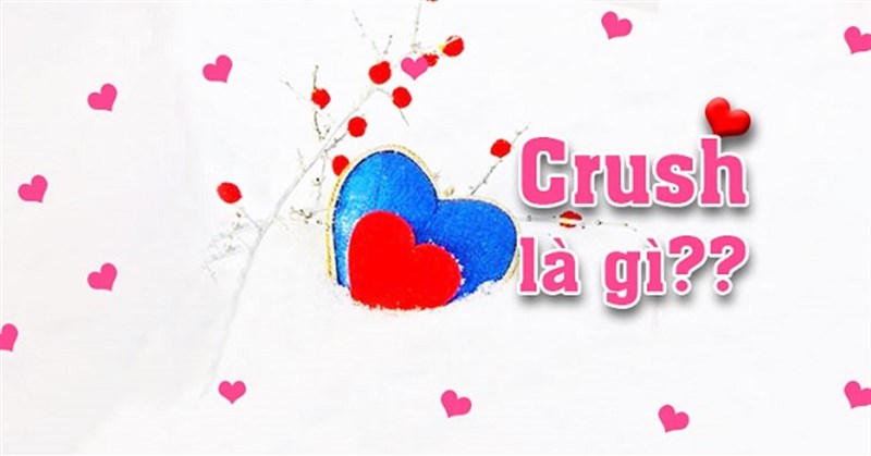 Crush có nghĩa là gì? Crush là gì trong tình yêu? Crush là gì trên Facebook?