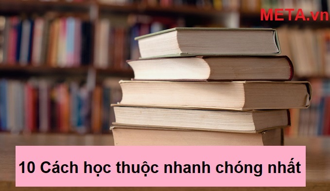 10 Cách học thuộc nhanh, nhớ bài lâu hiệu quả nhất 10 Cách học thuộc nhanh, nhớ bài lâu hiệu quả nhất