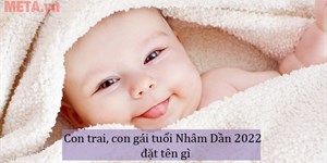 Con trai, con gái tuổi Nhâm Dần 2022 đặt tên gì hay, ý nghĩa?