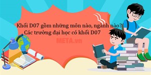 Khối D07 gồm những môn nào, ngành nào? Các trường đại học có khối D07