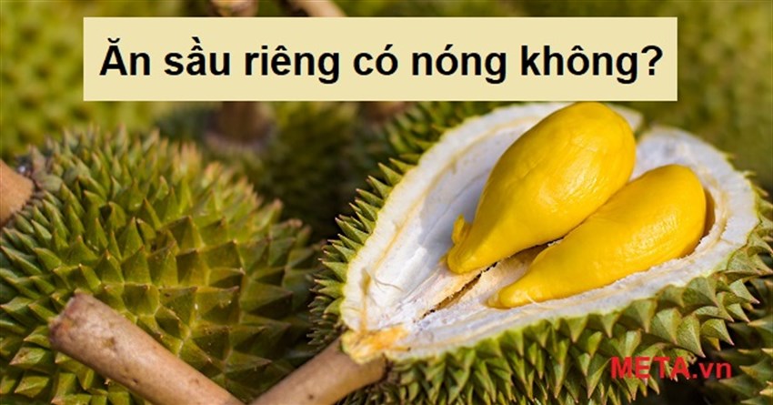 Ăn sầu riêng có nóng không? Ăn sầu riêng nóng hay mát?