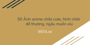 50 Ảnh anime chibi cute, hình chibi dễ thương, ngầu muốn xỉu